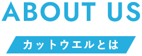 ABOUT US カットウエルとは